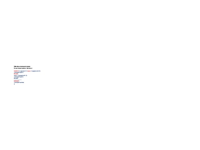  Selection statement syntax  Таңдау операторының синтаксисі :   Switсh () { case };  ;  Break ;  case };  ;  Break;  ……………….  Default :    }   