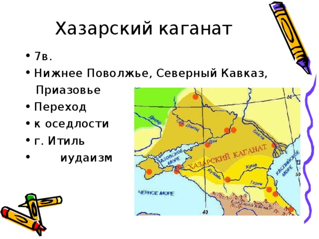  Хазарский каганат   7в. Нижнее Поволжье, Северный Кавказ,  Приазовье Переход к оседлости г. Итиль  иудаизм  