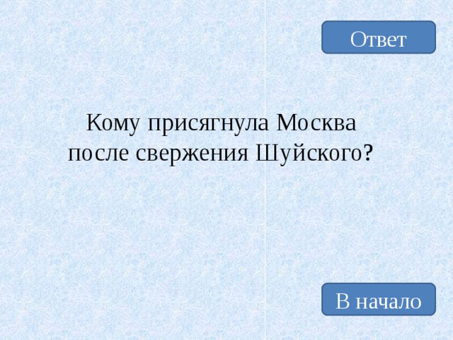 Ответ Кому присягнула Москва после свержения Шуйского? В начало 