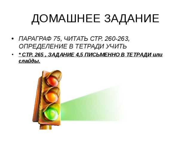 ПАРАГРАФ 75, ЧИТАТЬ СТР. 260-263, ОПРЕДЕЛЕНИЕ В ТЕТРАДИ УЧИТЬ * СТР. 265 , ЗАДАНИЕ 4,5 ПИСЬМЕННО В ТЕТРАДИ или слайды.