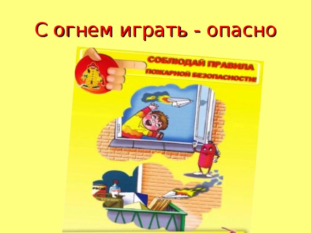 Играть с огнем. С огнем играть опасно. Нельзя играть с огнем. Не играйся с огнем это опасно.