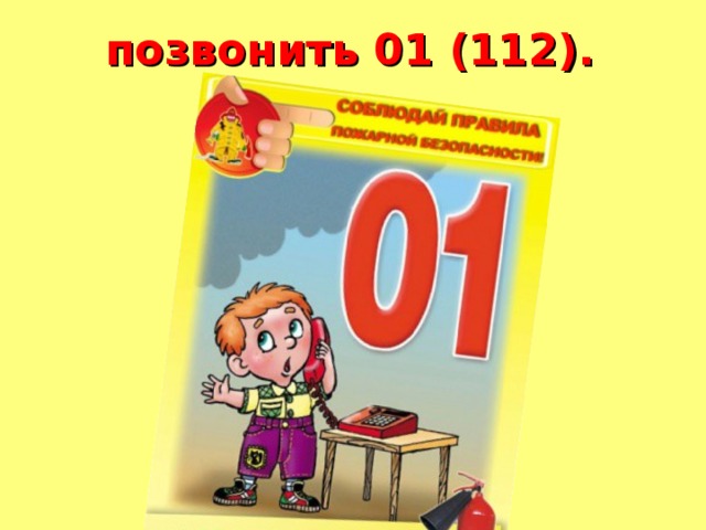   позвонить 01 (112).    