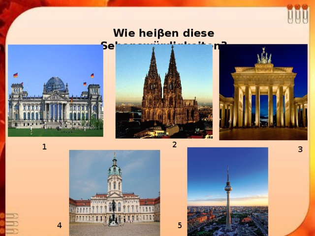 Wie heiβen diese Sehenswürdigkeiten? 2 1 3 4 5 
