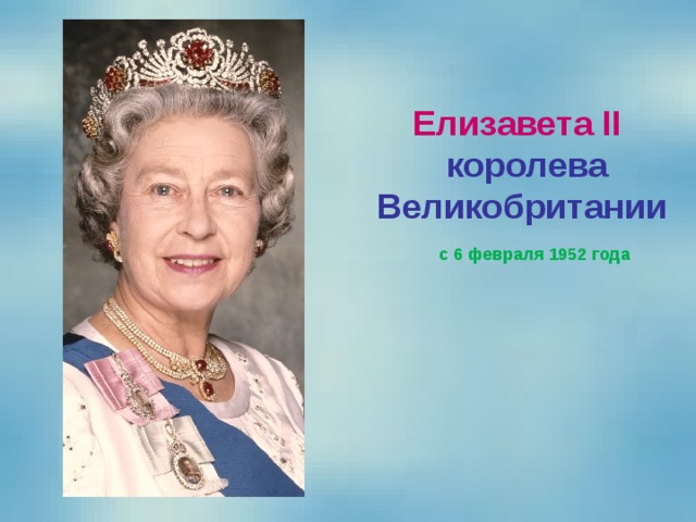 Елизавета II   королева Великобритании с 6 февраля 1952 года 