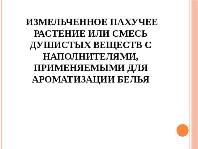  Измельченное пахучее растение или смесь душистых веществ с наполнителями, применяемыми для ароматизации белья 