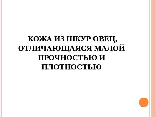  Кожа из шкур овец, отличающаяся малой прочностью и плотностью 