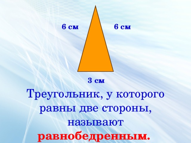 6 см 6 см 3 см Треугольник, у которого равны две стороны, называют  равнобедренным.  