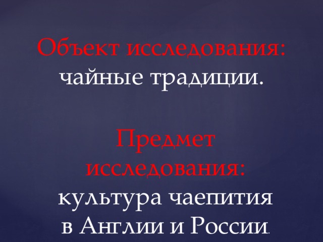 Объект исследования: чайные традиции. Предмет исследования: культура чаепития в Англии и России . 