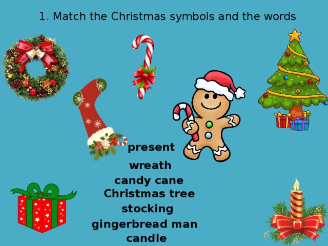 1. Match the Christmas symbols and the words present wreath candy cane Christmas tree stocking gingerbread man candle  