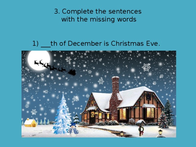 3. Complete the sentences with the missing words 1) ___th of December is Christmas Eve. 