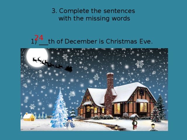 3. Complete the sentences with the missing words 24 1) ___th of December is Christmas Eve. 
