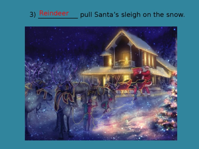 Reindeer 3) ____________ pull Santa’s sleigh on the snow. 