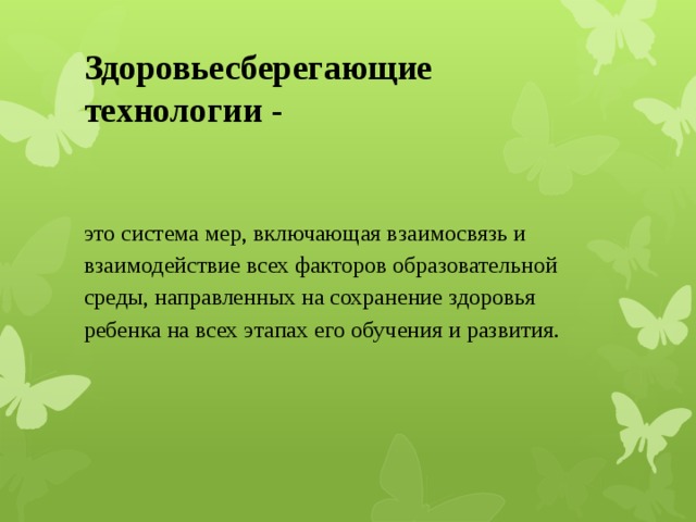 Здоровьесберегающие технологии  - это система мер, включающая взаимосвязь и взаимодействие всех факторов образовательной среды, направленных на сохранение здоровья ребенка на всех этапах его обучения и развития. 