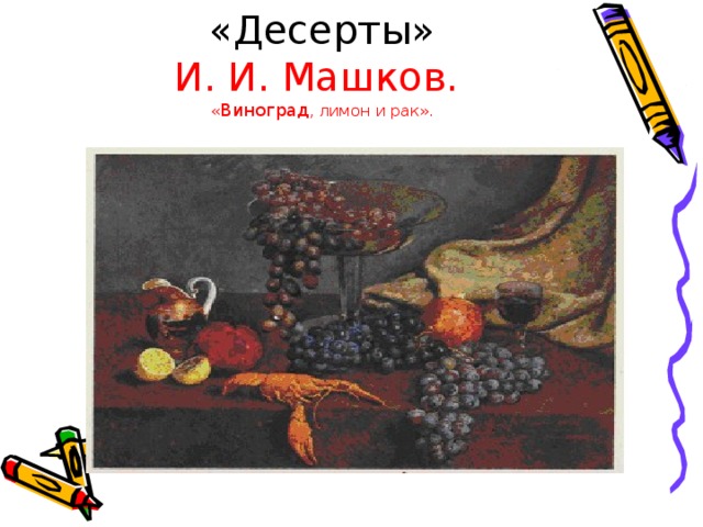 «Десерты»  И. И. Машков.  « Виноград , лимон и рак». 
