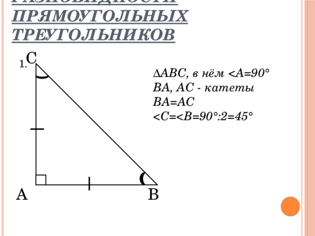 Разновидности прямоугольных треугольников С 1. Δ АВС, в нём  ВА, АС - катеты ВА=АС  А В  