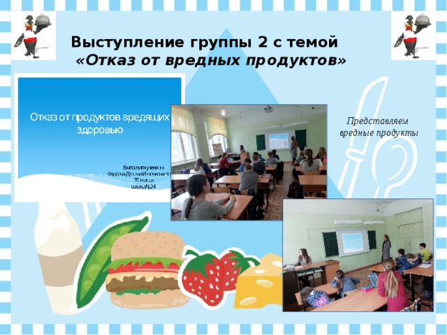 Выступление группы 2 с темой  «Отказ от вредных продуктов» Представляем вредные продукты 