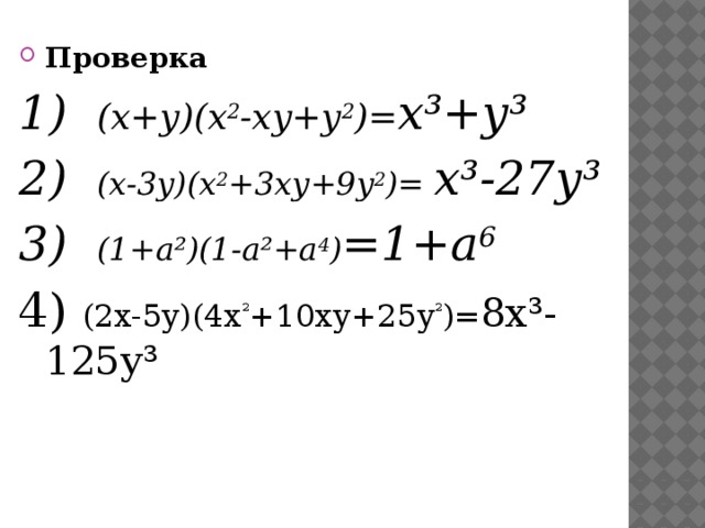 Проверка 1) (x+y)(x 2 -xy+y 2 )= х³+y³ 2) (x-3y)(x 2 +3xy+9y 2 )= х³-27у³ 3) (1+a²)(1-a²+a 4 ) =1+a 6 4) (2x-5y)(4x ² +10xy+25y ² )= 8х³-125у³     