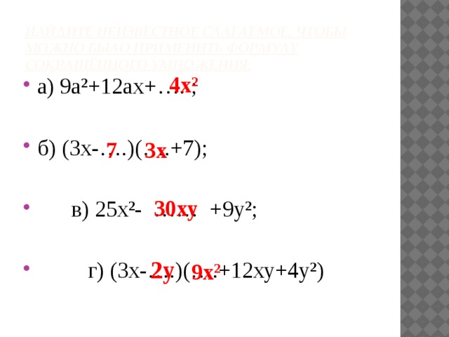 Найдите неизвестное слагаемое, чтобы можно было применить формулу сокращённого умножения: 4х² а) 9а²+12ах+…. ; б) (3х-….)(….+7);  в) 25х²- …… +9у²;  г) (3х-….)(….+12ху+4у²) 7  3х  30ху  2у  9х 2  