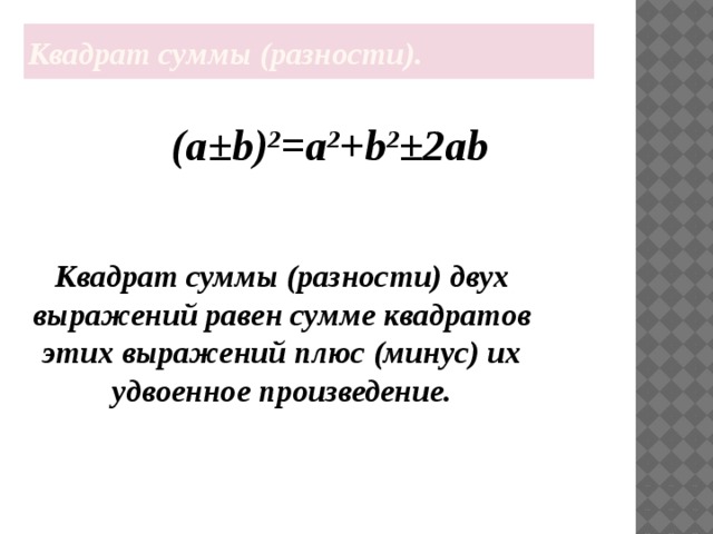 Квадрат суммы (разности). (a ±b) 2 =a 2 +b 2 ±2ab Квадрат суммы (разности) двух выражений равен сумме квадратов этих выражений плюс (минус) их удвоенное произведение. 