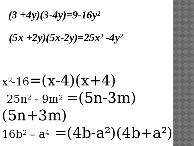 (3 +4y)(3-4y)=9-16y² (5x +2y)(5x-2y)=25x² -4y² x 2 -16 =(х-4)(х+4)  25n 2 - 9m 2  =(5n-3m)(5n+3m) 16b 2 – a 4  =(4b-a²)(4b+a²) 