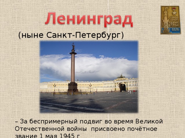  (ныне Санкт-Петербург) – За беспримерный подвиг во время Великой Отечественной войны присвоено почётное звание 1 мая 1945 г 