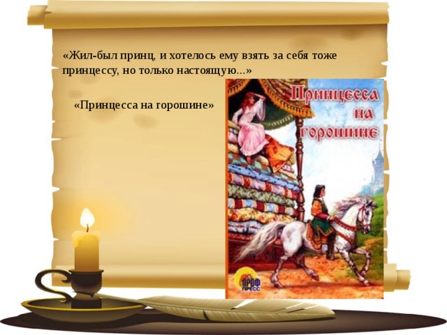 «Жил-был принц, и хотелось ему взять за себя тоже принцессу, но только настоящую...»  «Принцесса на горошине» 