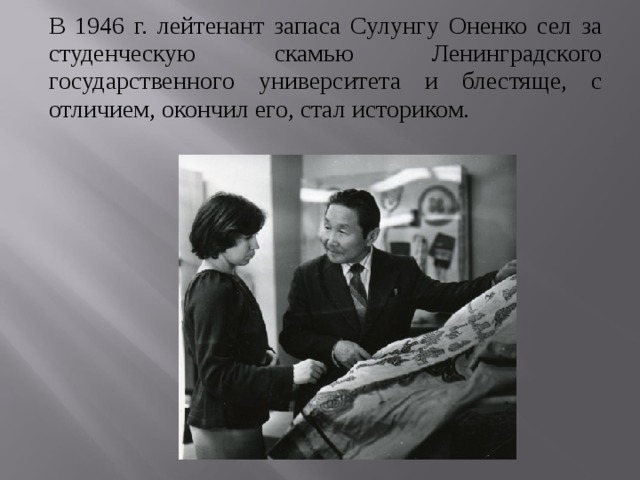 В 1946 г. лейтенант запаса Сулунгу Оненко сел за студенческую скамью Ленинградского государственного университета и блестяще, с отличием, окончил его, стал историком.   