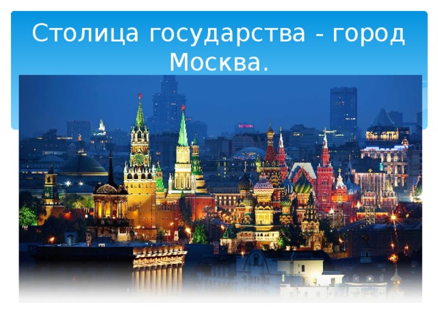 Столица государства - город Москва. 