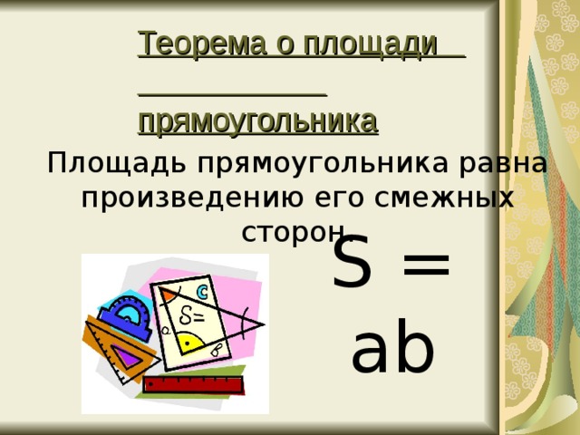 Теорема о площади прямоугольника Площадь прямоугольника равна произведению его смежных сторон. S = ab