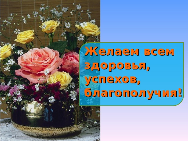 Желаем всем здоровья, успехов, благополучия! 