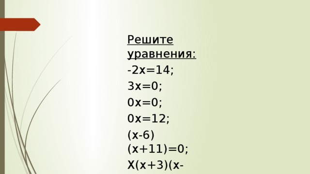 Решите уравнения: -2х=14; 3х=0; 0х=0; 0х=12; (х-6)(х+11)=0; Х(х+3)(х-1)=0. 