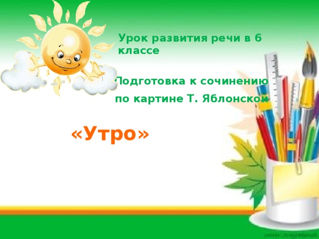 Урок развития речи в 6 классе Подготовка к сочинению по картине Т. Яблонской  «Утро» 