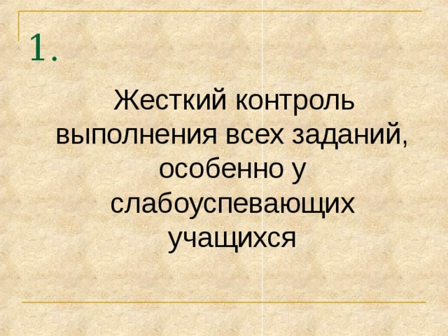 1.  Жесткий контроль выполнения всех заданий, особенно у слабоуспевающих учащихся 