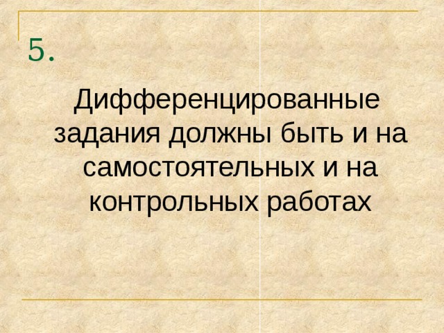 5.  Дифференцированные задания должны быть и на самостоятельных и на контрольных работах 