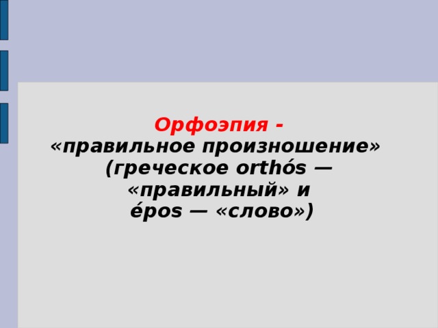 Орфоэпия - «правильное произношение» (греческое orthós — «правильный» и  épos — «слово») 