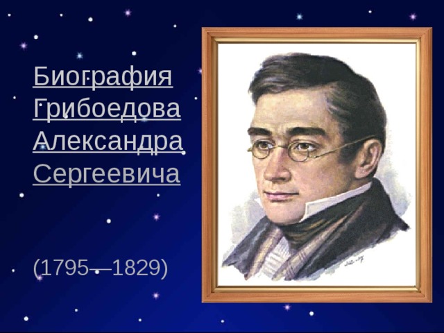 Биография  Грибоедова  Александра  Сергеевича    (1795—1829) 