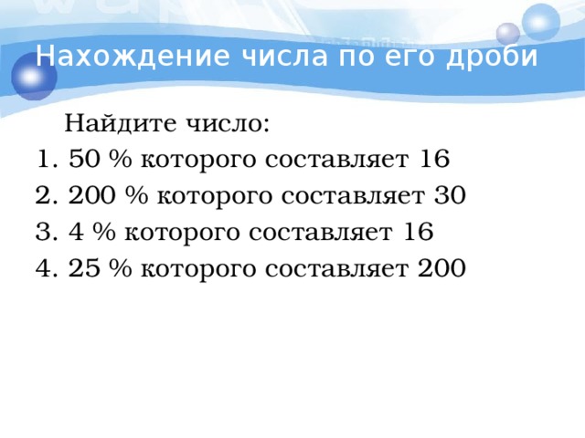 Нахождение числа по его дроби  Найдите число: 50 % которого составляет 16 200 % которого составляет 30 4 % которого составляет 16 25 % которого составляет 200 