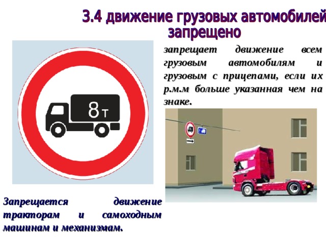 запрещает движение всем грузовым автомобилям и грузовым с прицепами, если их р.м.м больше указанная чем на знаке. Запрещается движение тракторам и самоходным машинам и механизмам. 