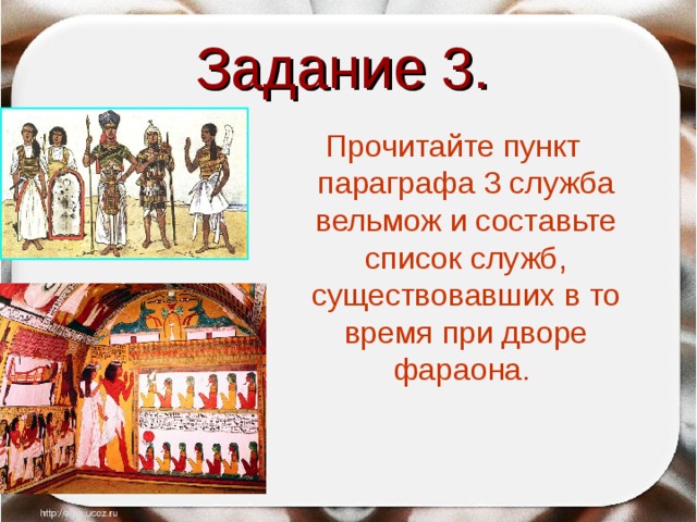 Задание 3.  Прочитайте пункт параграфа 3 служба вельмож и составьте список служб, существовавших в то время при дворе фараона. 