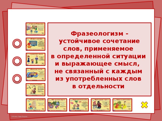 Фразеологизм - устойчивое сочетание слов, применяемое в определенной ситуации и выражающее смысл,  не связанный с каждым из употребленных слов в отдельности