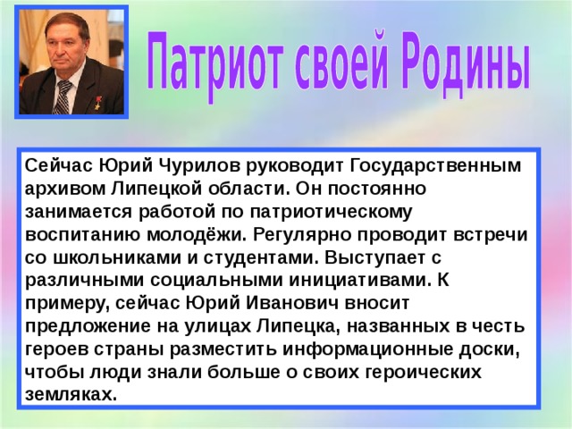 Сейчас Юрий Чурилов руководит Государственным архивом Липецкой области. Он постоянно занимается работой по патриотическому воспитанию молодёжи. Регулярно проводит встречи со школьниками и студентами. Выступает с различными социальными инициативами. К примеру, сейчас Юрий Иванович вносит предложение на улицах Липецка, названных в честь героев страны разместить информационные доски, чтобы люди знали больше о своих героических земляках. 