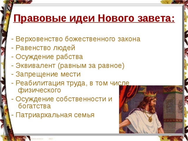 Правовые идеи Нового завета: - Верховенство божественного закона - Равенство людей - Осуждение рабства - Эквивалент (равным за равное) - Запрещение мести - Реабилитация труда, в том числе физического - Осуждение собственности и богатства - Патриархальная семья  