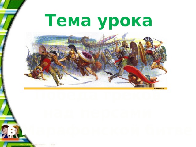 Тема урока Победа греков над персами в Марафонской битве 