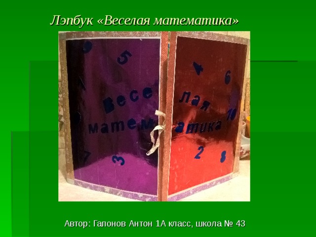 Лэпбук «Веселая математика» Автор: Гапонов Антон 1А класс, школа № 43 