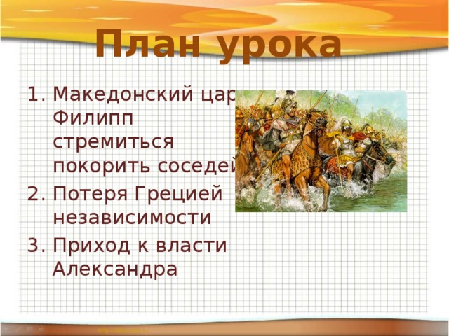 План урока Македонский царь Филипп стремиться покорить соседей Потеря Грецией независимости Приход к власти Александра 