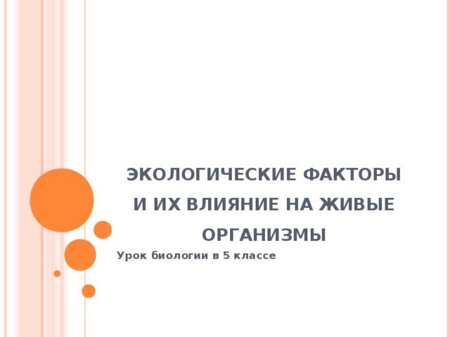 ЭКОЛОГИЧЕСКИЕ ФАКТОРЫ И ИХ ВЛИЯНИЕ НА ЖИВЫЕ ОРГАНИЗМЫ Урок биологии в 5 классе   