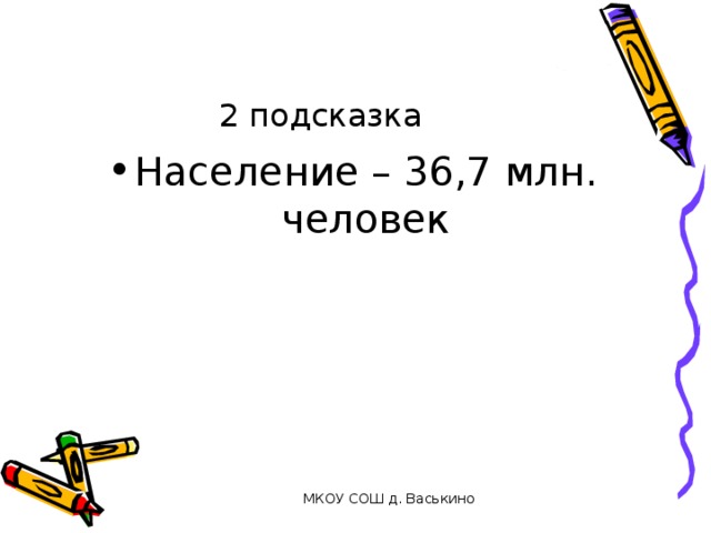 2 подсказка Население – 36,7 млн. человек МКОУ СОШ д. Васькино 