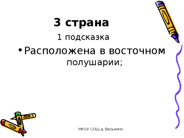 3 страна   1 подсказка Расположена в восточном полушарии; МКОУ СОШ д. Васькино 