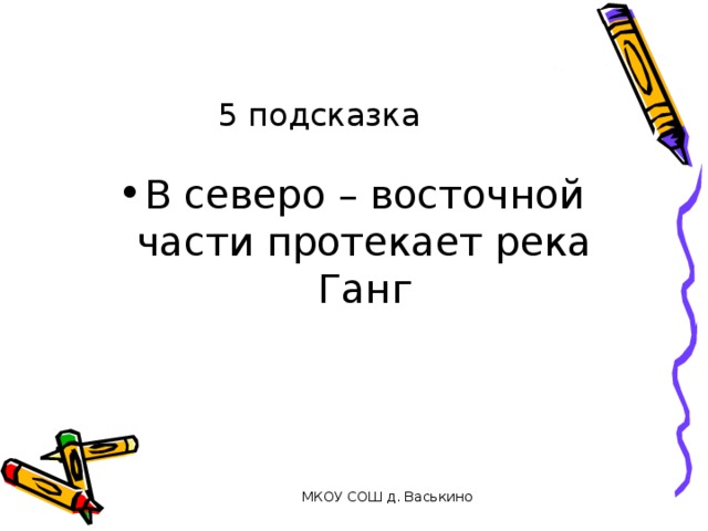 5 подсказка В северо – восточной части протекает река Ганг МКОУ СОШ д. Васькино 