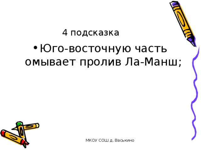 4 подсказка Юго-восточную часть омывает пролив Ла-Манш; МКОУ СОШ д. Васькино 